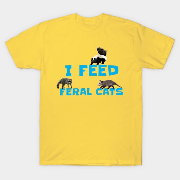 I FEED FERAL CATS T-Shirt by Cult Classics